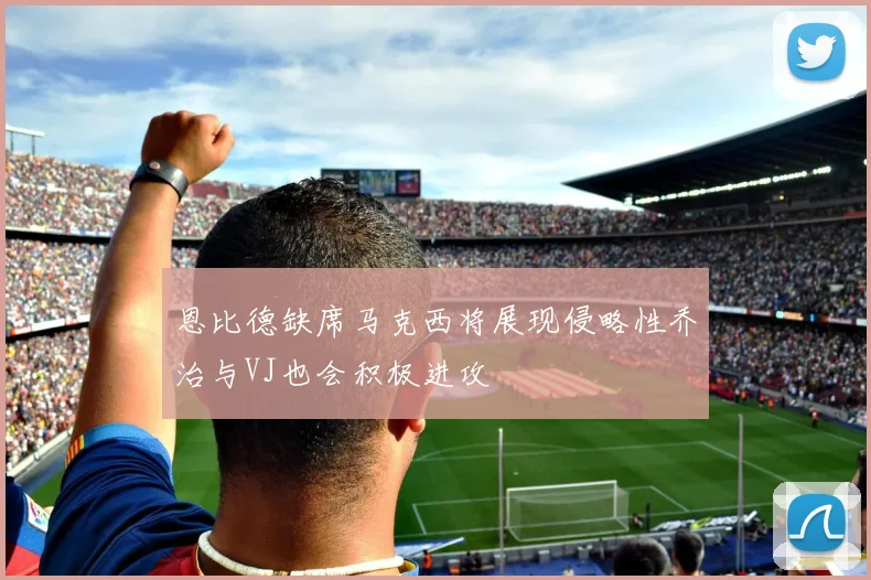 恩比德缺席马克西将展现侵略性乔治与VJ也会积极进攻