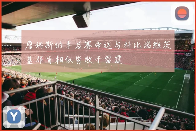 詹姆斯的季后赛命运与科比诺维茨基邓肯相似皆败于雷霆