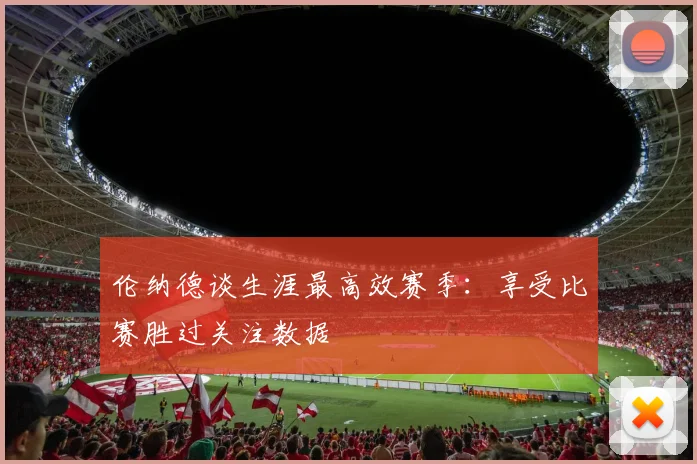 伦纳德谈生涯最高效赛季：享受比赛胜过关注数据